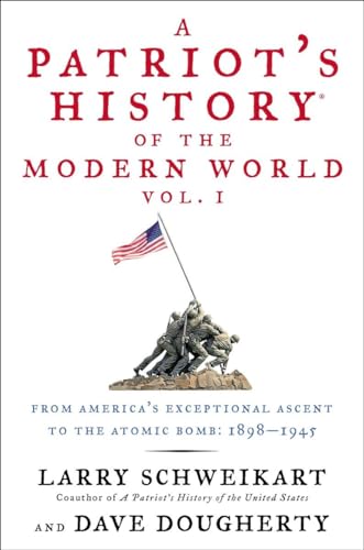 A Patriot's History® of the Modern World, Vol. I: From America's Exceptional Ascent to the Atomic Bomb: 1898-1945