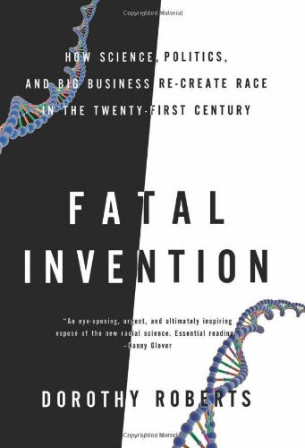 Fatal Invention: How Science, Politics, and Big Business Re-create Race in the Twenty-First Century