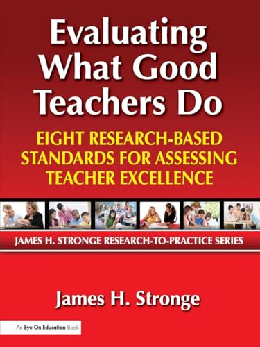 Evaluating What Good Teachers Do: Eight Research-Based Standards for Assessing Teacher Excellence (James H. Stronge Research-To-Practice)