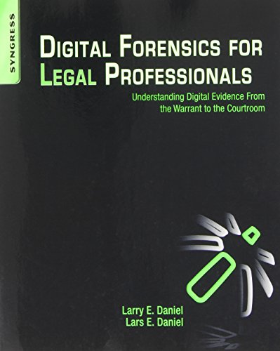 Digital Forensics for Legal Professionals: Understanding Digital Evidence from the Warrant to the Courtroom