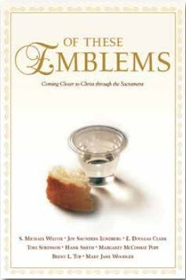 Of These Emblems - Coming Closer to Christ through the Sacrament