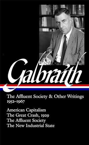 Galbraith: The Affluent Society & Other Writings, 1952-1967: American Capitalism / The Great Crash, 1929 / The Affluent Society / The New Industrial State