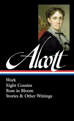 Louisa May Alcott: Work, Eight Cousins, Rose in Bloom, Stories & Other Writings (LOA #256) (Library of America Louisa May Alcott Edition)
