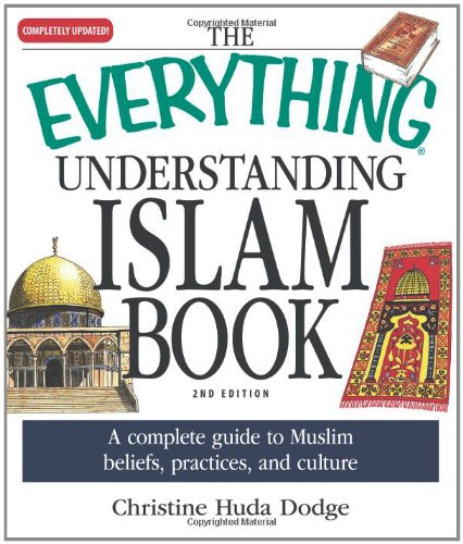 The Everything Understanding Islam Book: A complete guide to Muslim beliefs practices and culture