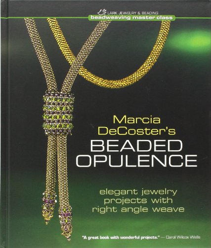 Marcia Decoster's Beaded Opulence: Elegant Jewelry Projects With Right Angle Weave (Beadweaving Master Class Series)