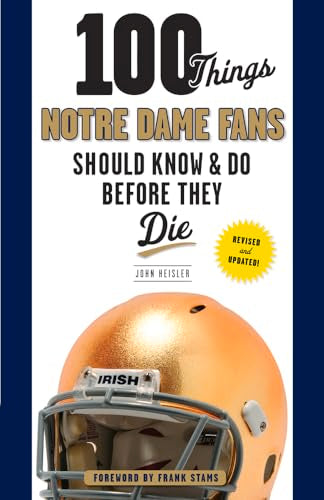 100 Things Notre Dame Fans Should Know & Do Before They Die (100 Things...Fans Should Know)