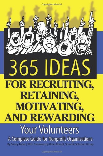 365 Ideas for Recruiting, Retaining, Motivating and Rewarding Your Volunteers: A Complete Guide for Non-Profit Organizations