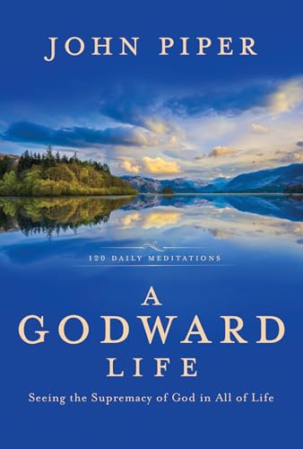 A Godward Life: Seeing the Supremacy of God in All of Life