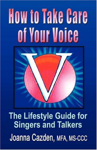 How to Take Care of Your Voice: The Lifestyle Guide for Singers and Talkers