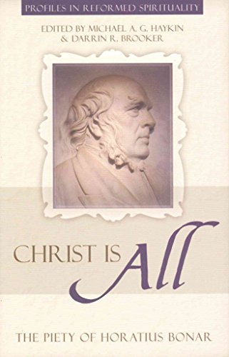 Christ Is All: The Piety of Horatius Bonar (Profiles in Reformed Spirituality)