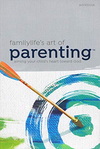 FamilyLifes Art of Parenting™ Small-Group Series Workbook