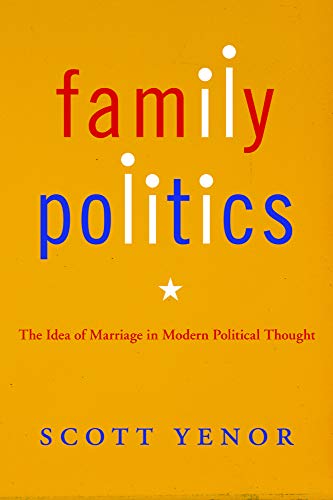 Family Politics: The Idea of Marriage in Modern Political Thought
