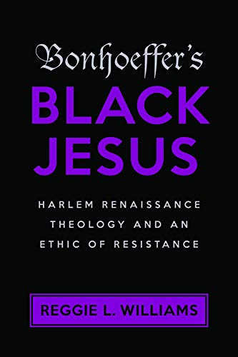 Bonhoeffer's Black Jesus: Harlem Renaissance Theology and an Ethic of Resistance