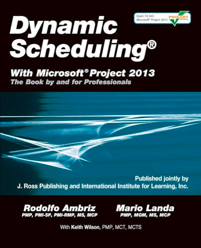 Dynamic Scheduling® With Microsoft® Project 2013: The Book By and For Professionals