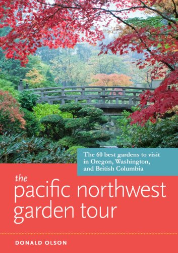The Pacific Northwest Garden Tour: The 60 Best Gardens to Visit in Oregon Washington and British Columbia