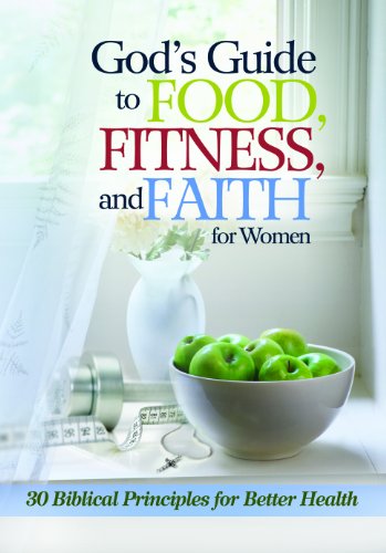 God's Guide to Food, Fitness and Faith for Women: 30 Biblical Principles for Better Health