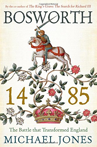 Bosworth 1485: The Battle that Transformed England