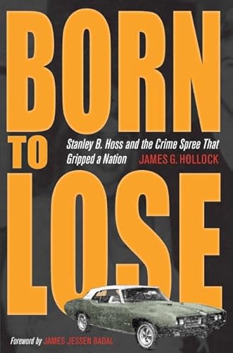 Born to Lose: Stanley B. Hoss & the Crime Spree That Gripped a Nation (True Crime History)
