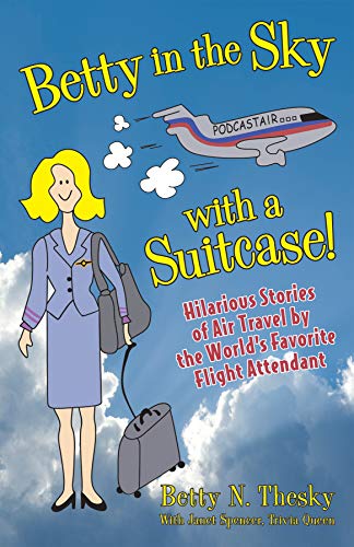 Betty in the Sky With a Suitcase: Hilarious Stories of Air Travel by the World's Favorite Flight Attendant