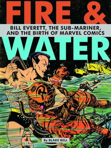 Fire and Water: Bill Everett, The Sub-Mariner, and the Birth of Marvel Comics