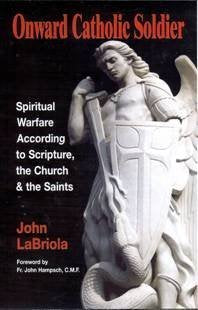 Onward Catholic Soldier: Spiritual Warfare According to Scripture, the Church and the Saints