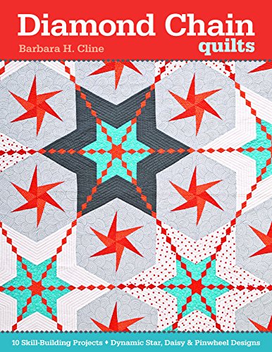 Diamond Chain Quilts: 10 Skill-Building Projects • Dynamic Star, Daisy & Pinwheel