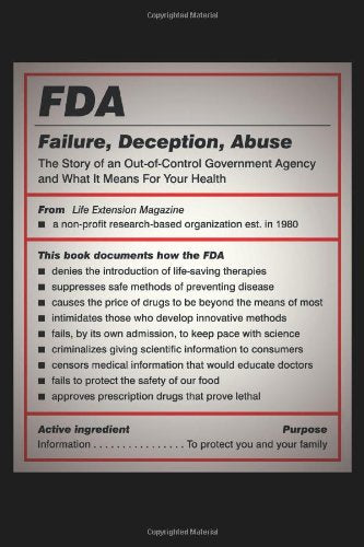 FDA: Failure, Deception, Abuse: The Story of an Out-of-Control Government Agency and What It Means for Your Health