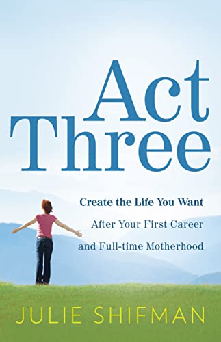 Act Three: Create the life you want after your first career and full-time motherhood