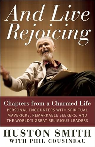 And Live Rejoicing: Chapters from a Charmed Life — Personal Encounters with Spiritual Mavericks, Remarkable Seekers, and the World's Great Religious Leaders