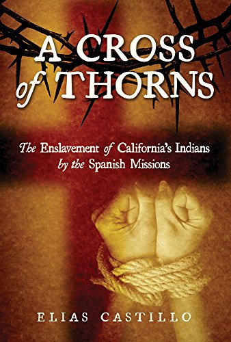A Cross of Thorns: The Enslavement of California's Indians by the Spanish Missions
