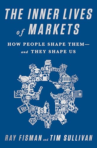 The Inner Lives of Markets: How People Shape Them-And They Shape Us