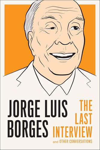 Jorge Luis Borges: The Last Interview: and Other Conversations (The Last Interview Series)