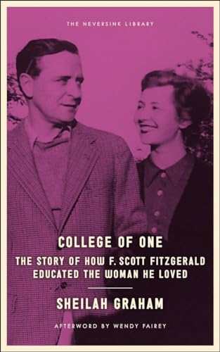 College of One: The Story of How F. Scott Fitzgerald Educated the Woman He Loved (Neversink)