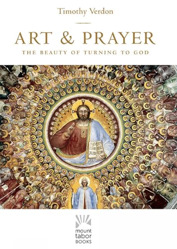 Art and Prayer: The Beauty of Turning to God (Mount Tabor Books)