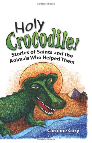 Holy Crocodile!: Stories of Saints and the Animals Who Helped Them