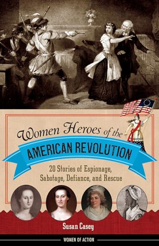 Women Heroes of the American Revolution: 20 Stories of Espionage Sabotage Defiance and Rescue (12) (Women of Action)