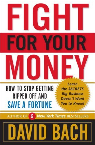 Fight For Your Money: How to Stop Getting Ripped Off and Save a Fortune by David Bach (2009) Paperback