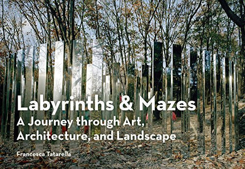 Labyrinths & Mazes: A Journey Through Art, Architecture, and Landscape (includes 250 photographs of ancient and modern labyrinths and mazes from around the world)