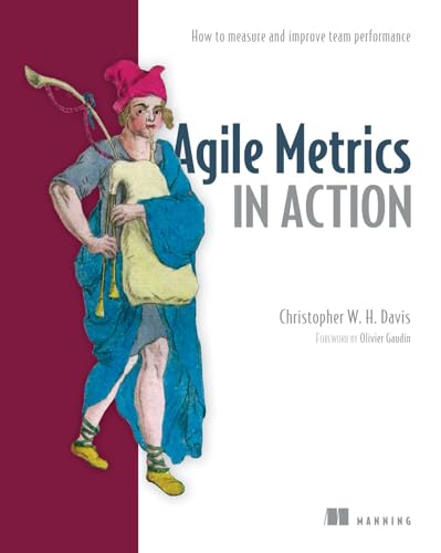 Agile Metrics in Action: Measuring and Enhancing the Performance of Agile Teams