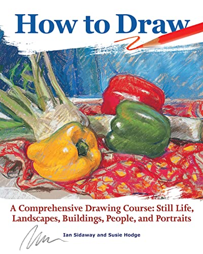 How to Draw: A Comprehensive Drawing Course: Still Life, Landscapes, Buildings, People, and Portraits (CompanionHouse Books) 350-Page Reference with 48 Projects and Beginner-Friendly Instructions