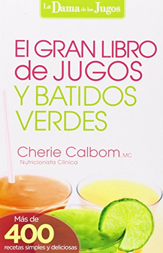 El Gran libro de jugos y batidos verdes: ¡Más de 400 recetas simples y deliciosas! (La Dama De Los Jugos) (Spanish Edition)