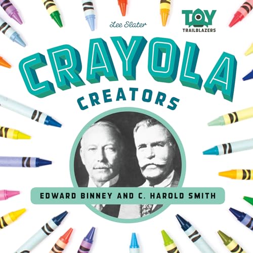 Crayola Creators: Edwin Binney and C. Harold Smith: Edwin Binney and C. Harold Smith (Toy Trailblazers Set 1)