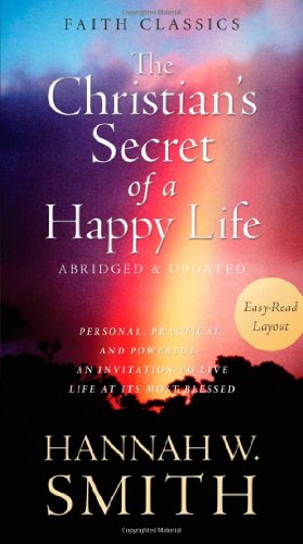 The Christian's Secret of a Happy Life: Personal Practical and Powerful--An Invitation to Live Life at Its Most Blessed (Faith Classics)