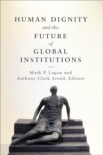 Human Dignity and the Future of Global Institutions