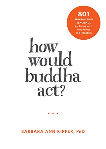 How Would Buddha Act?: 801 Right-Action Teachings for Living with Awareness and Intention (The New Harbinger Following Buddha Series)