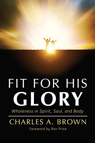 Fit For His Glory: Wholeness in Spirit, Soul, and Body