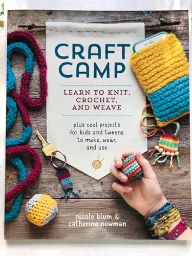 Craft Camp Learn How to Knit, Crochet and Weave plus cool projects for kids and tweens to make, wear and use