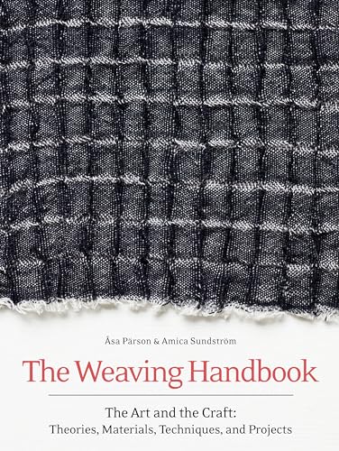 The Weaving Handbook: The Art and the Craft: Theories Materials Techniques and Projects