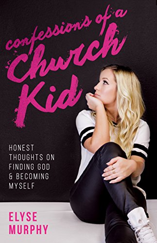 Confessions of a Church Kid: Honest Thoughts on Finding God and Becoming Myself