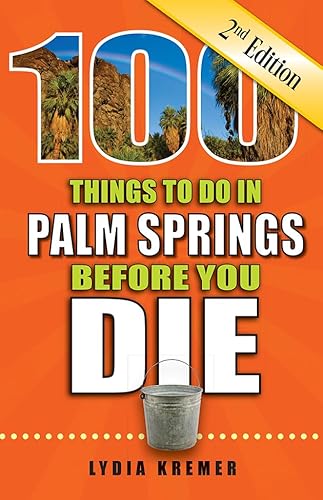 100 Things to Do in Palm Springs Before You Die, 2nd Edition (100 Things to Do Before You Die)